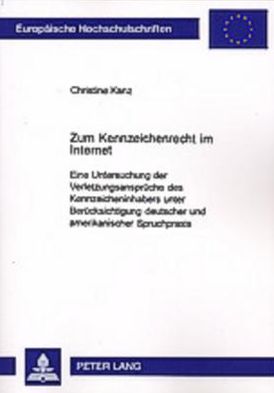 Cover for Kanz, Christine (Reimann Osterrieth K??hler Haft) · Zum Kennzeichenrecht Im Internet: Eine Untersuchung Der Verletzungsansprueche Des Kennzeicheninhabers Unter Beruecksichtigung Deutscher Und Amerikanischer Spruchpraxis (Paperback Book) [German edition] (2002)