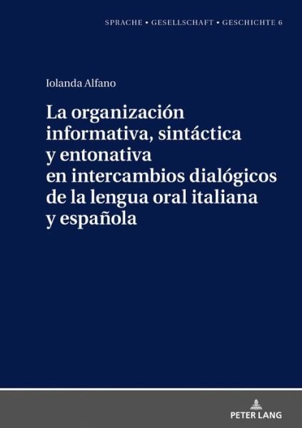 Cover for Iolanda Alfano · La Organizacion Informativa, Sintactica Y Entonativa En Intercambios Dialogicos de la Lengua Oral Italiana Y Espanola - Sprache - Gesellschaft - Geschichte (Gebundenes Buch) (2019)