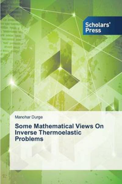 Cover for Durge Manohar · Some Mathematical Views on Inverse Thermoelastic Problems (Pocketbok) (2014)