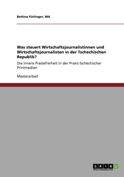 Cover for Ma Bettina Furlinger · Was steuert Wirtschaftsjournalistinnen und Wirtschaftsjournalisten in der Tschechischen Republik?: Die innere Pressefreiheit in der Praxis tschechischer Printmedien (Paperback Book) [German edition] (2009)