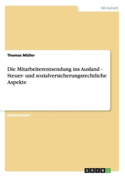 Die Mitarbeiterentsendung ins Ausland. Steuer- und sozialversicherungsrechtliche Aspekte - Thomas Muller - Books - Grin Verlag - 9783640389742 - August 4, 2009