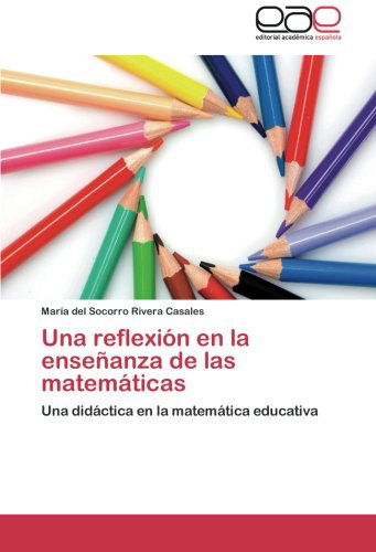 Cover for María Del Socorro Rivera Casales · Una Reflexión en La Enseñanza De Las Matemáticas: Una Didáctica en La Matemática Educativa (Paperback Book) [Spanish edition] (2012)