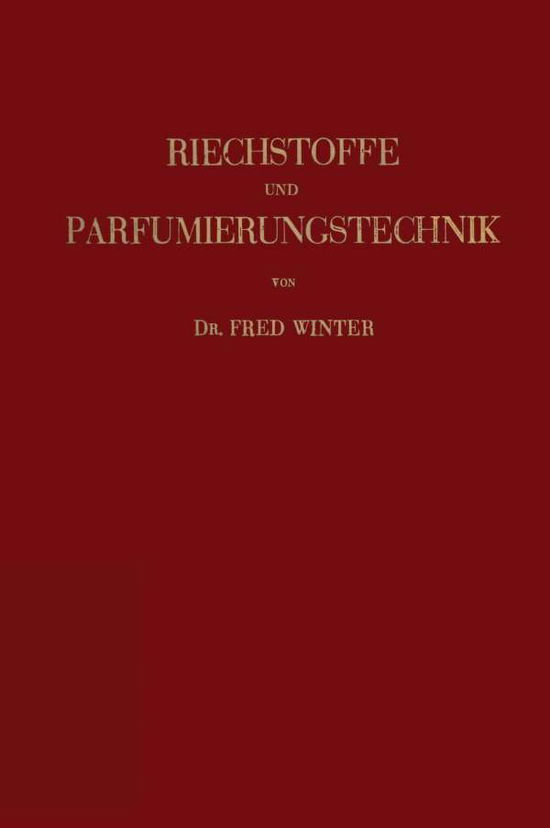 Cover for Fred Winter · Riechstoffe Und Parfumierungstechnik: Genesis, Charakteristik Und Chemie Der Riechstoffe Unter Besonderer Berucksichtigung Ihrer Praktischen Verwendung Zur Herstellung Komplexer Riechstoff-Gemische (Paperback Book) [1933 edition] (1933)