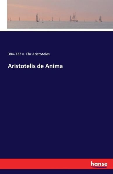 Aristotelis de Anima - Aristoteles - Books -  - 9783741129742 - April 19, 2016