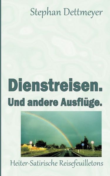 Cover for Stephan Dettmeyer · Dienstreisen. Und andere Ausfluge. (Paperback Book) (2020)
