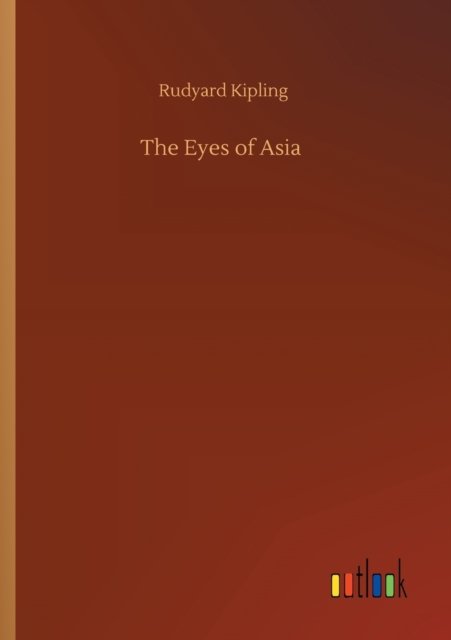 The Eyes of Asia - Rudyard Kipling - Livres - Outlook Verlag - 9783752316742 - 17 juillet 2020
