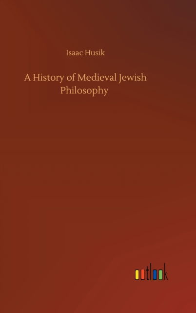 Cover for Isaac Husik · A History of Medieval Jewish Philosophy (Hardcover Book) (2020)