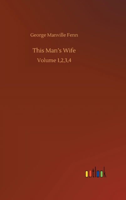 This Man's Wife: Volume 1,2,3,4 - George Manville Fenn - Książki - Outlook Verlag - 9783752387742 - 3 sierpnia 2020