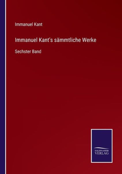 Immanuel Kant's sammtliche Werke - Immanuel Kant - Kirjat - Salzwasser-Verlag Gmbh - 9783752527742 - tiistai 2. marraskuuta 2021