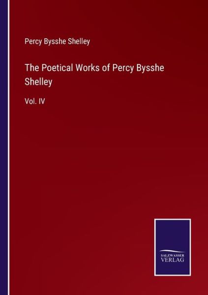 The Poetical Works of Percy Bysshe Shelley - Percy Bysshe Shelley - Bøger - Bod Third Party Titles - 9783752556742 - 13. januar 2022