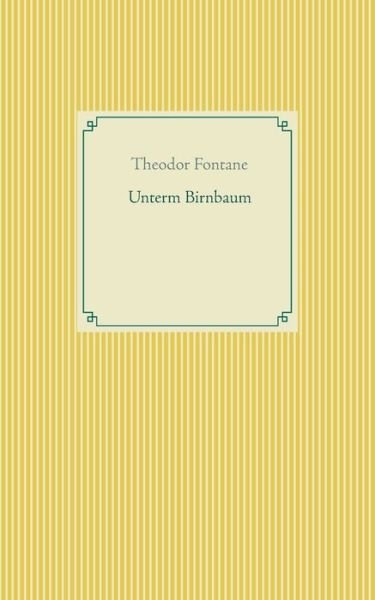 Unterm Birnbaum - Theodor Fontane - Bøker - Books on Demand - 9783753463742 - 24. mars 2021