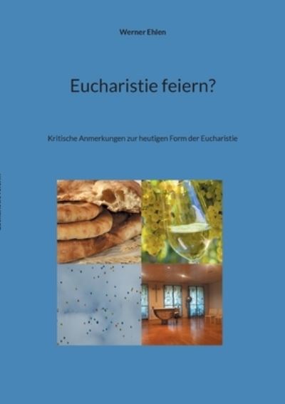 Cover for Werner Ehlen · Eucharistie feiern?: Kritische Anmerkungen zur heutigen Form der Eucharistie (Paperback Book) (2021)