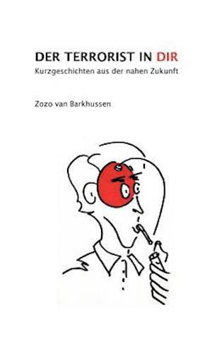 Cover for Zozo Van Barkhussen · Der Terrorist in Dir: Kurzgeschichten aus der nahen Zukunft (Taschenbuch) [German edition] (2009)