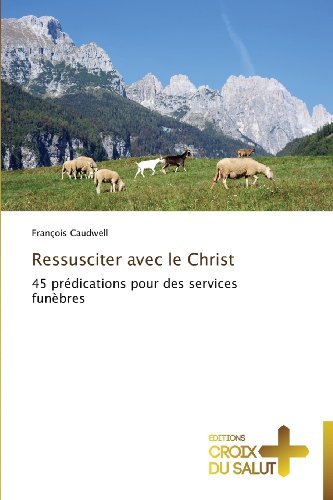 Cover for François Caudwell · Ressusciter Avec Le Christ: 45 Prédications Pour Des Services Funèbres (Taschenbuch) [French edition] (2018)