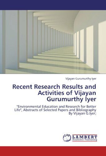 Cover for Vijayan Gurumurthy Iyer · Recent Research Results and Activities of Vijayan Gurumurthy Iyer: &quot;Environmental Education and Research for Better Life&quot;, Abstracts of Selected Papers and Bibliography by Vijayan G.iyer; (Paperback Book) (2011)