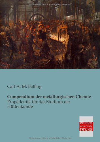 Cover for Carl A. M. Balling · Compendium Der Metallurgischen Chemie: Propädeutik Für Das Studium Der Hüttenkunde (Paperback Book) [German edition] (2013)