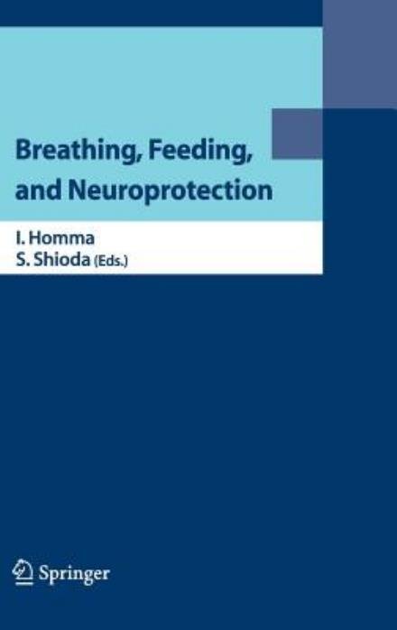 Breathing, Feeding, and Neuroprotection - I Homma - Bøger - Springer Verlag, Japan - 9784431287742 - 5. maj 2006