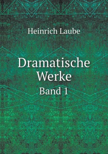 Cover for Heinrich Laube · Dramatische Werke Band 1 (Paperback Book) (2015)