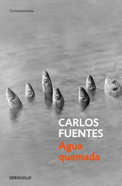 Cover for Carlos Fuentes · Agua quemada (Book) [Primera edición en Debolsillo. edition] (2016)