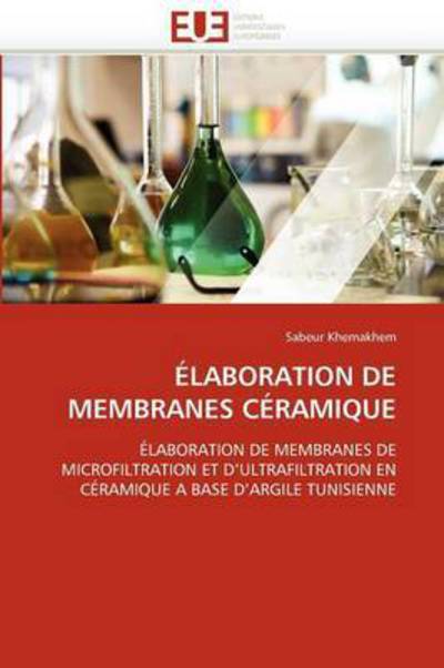 Cover for Sabeur Khemakhem · Élaboration De Membranes Céramique: Élaboration De Membranes De Microfiltration et D'ultrafiltration en Céramique a Base D'argile Tunisienne (Paperback Book) [French edition] (2018)