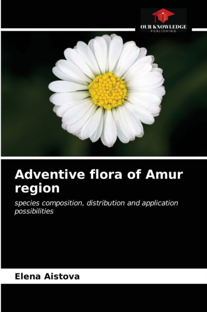 Cover for Elena Aistova · Adventive flora of Amur region (Paperback Book) (2021)