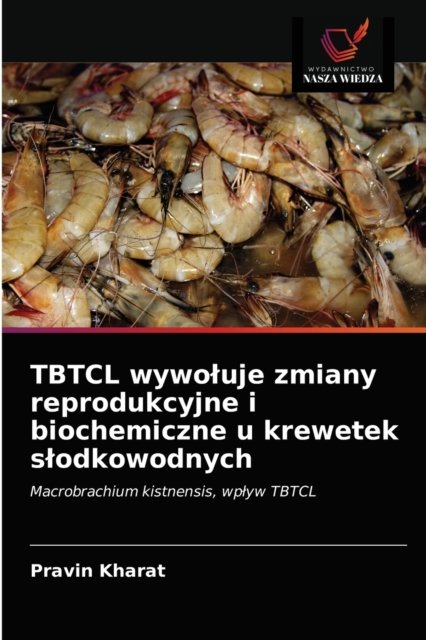 Cover for Pravin Kharat · TBTCL wywoluje zmiany reprodukcyjne i biochemiczne u krewetek slodkowodnych (Paperback Book) (2021)