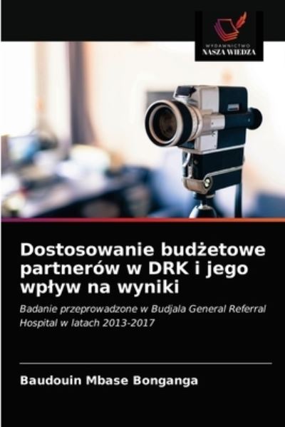 Dostosowanie bud?etowe partnerow w DRK i jego wplyw na wyniki - Baudouin Mbase Bonganga - Books - Wydawnictwo Nasza Wiedza - 9786203684742 - May 11, 2021