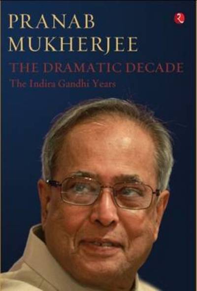 Cover for Pranab Mukherjee · The Dramatic Decade The Indira Gandhi Years (Hardcover Book) (2014)