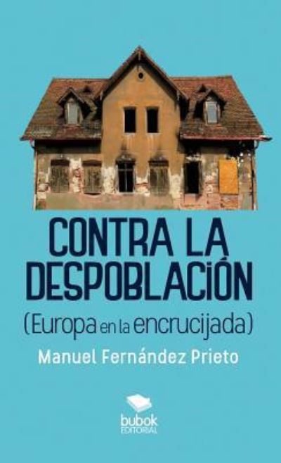 Contra la despoblacion (Europa en la encrucijada) - Manuel Prieto Fernandez - Książki - Bubok Publishing S.L. - 9788468520742 - 14 marca 2018