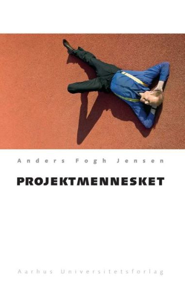 Projektmennesket - Anders Fogh Jensen - Books - Aarhus Universitetsforlag - 9788771246742 - January 3, 2001