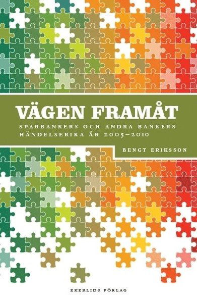 Cover for Bengt Eriksson · Vägen framåt : Sparbankers och andra bankers händelserika år 2005-2011 (Inbunden Bok) (2011)