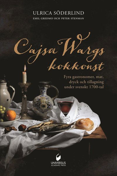 Cover for Ulrica  Söderlind · Cajsa Wargs kokkonst : fyra gastronomer, mat, dryck och tillagning under svenskt 1700-tal (Hardcover Book) (2022)