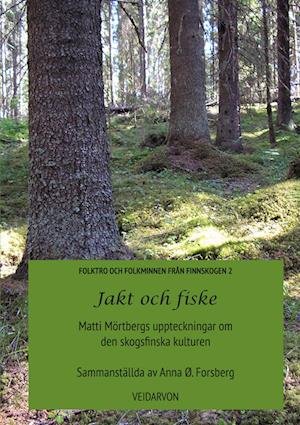 Cover for Anna Forsberg · Folktro och folkminnen från Finnskogen: Jakt och fiske : Matti Mörtbergs uppteckningar om den skogsfinska kulturen (Book) (2009)