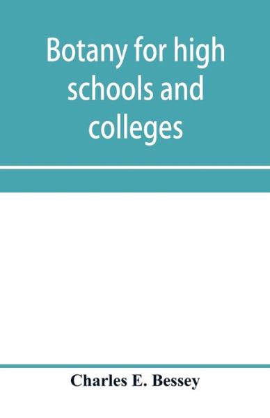 Botany for high schools and colleges - Charles E. Bessey - Bøger - Alpha Editions - 9789353957742 - 2. januar 2020