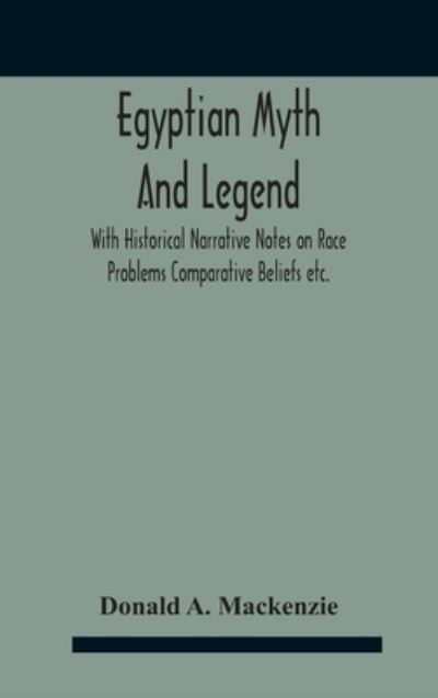 Cover for Donald A MacKenzie · Egyptian Myth And Legend With Historical Narrative Notes On Race Problems Comparative Beliefs Etc. (Hardcover Book) (2020)