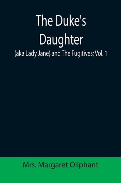 Cover for Margaret Oliphant · The Duke's Daughter (aka Lady Jane) and The Fugitives; vol. 1 (Paperback Book) (2021)
