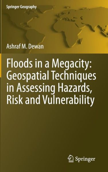 Ashraf Dewan · Floods in a Megacity: Geospatial Techniques in Assessing Hazards, Risk and Vulnerability - Springer Geography (Hardcover Book) [2013 edition] (2013)