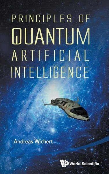 Cover for Wichert, Andreas Miroslaus (Univ De Lisboa, Portugal &amp; Inesc-id, Portugal) · Principles Of Quantum Artificial Intelligence (Hardcover Book) (2013)