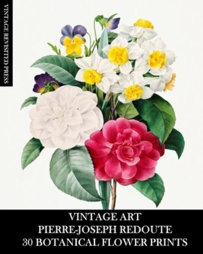 Cover for Vintage Revisited Press · Vintage Art: Pierre-Joseph Redoute: 30 Botanical Flower Prints: Flora Ephemera for Framing, Home Decor and Collage (Pocketbok) (2024)