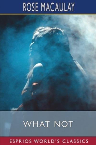 What Not (Esprios Classics): A Prophetic Comedy - Rose Macaulay - Bøger - Blurb - 9798211998742 - 23. august 2024