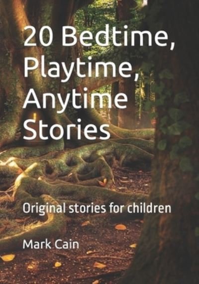 Cover for Cain Mark Cain · 20 Bedtime, Playtime, Anytime Stories: Original stories for children (Paperback Bog) (2022)