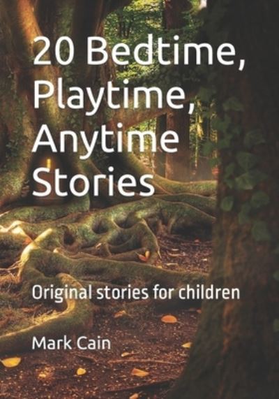 Cover for Cain Mark Cain · 20 Bedtime, Playtime, Anytime Stories: Original stories for children (Paperback Book) (2022)