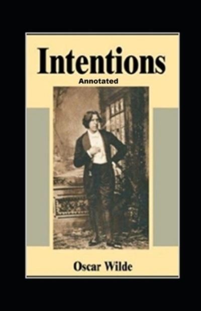 Intentions Annotated - Oscar Wilde - Books - Independently Published - 9798518589742 - June 10, 2021