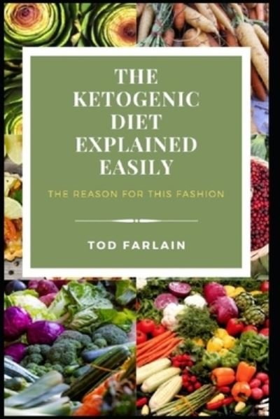 Cover for Tod Farlain · The Ketogenic Diet Explained Easily: The reason for this fashion (Good Plan For Your) (Paperback Bog) (2021)