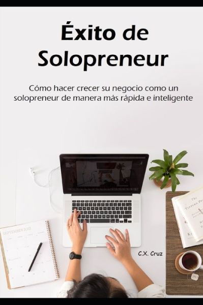 Cover for C X Cruz · Exito de solopreneur: Como hacer crecer su negocio como un solopreneur de manera mas rapida e inteligente (Paperback Book) (2021)