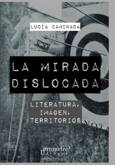 Cover for Lucia Caminada · La mirada dislocada: Literatura, imagen, territorios - Literatura (Paperback Book) (2021)