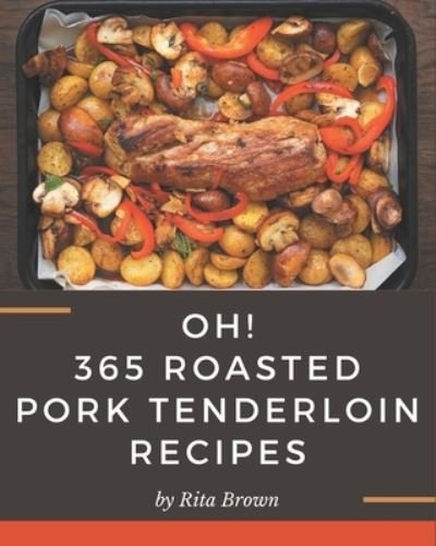 Cover for Rita Brown · Oh! 365 Roasted Pork Tenderloin Recipes (Paperback Book) (2020)