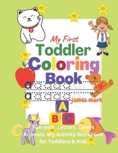 Cover for James Mark · My First Toddler Coloring Book - Fun with Letters,, Colors, Animals (Paperback Book) (2020)