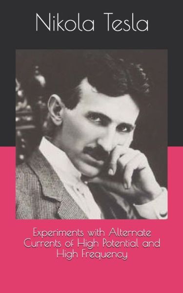 Experiments with Alternate Currents of High Potential and High Frequency - Nikola Tesla - Books - Independently Published - 9798715825742 - April 18, 2021