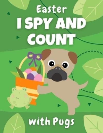 Cover for Pugblishing Pug Pugblishing · Easter I Spy And Count With Pugs: Educational book for kids ages 2-5 - creative gift and a fun challenge for preschoolers! - I Spy and Count with Pugs (Pocketbok) (2021)